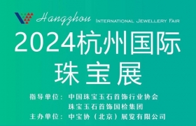 杭州展 | 2024杭州国际珠宝展将于4月11-15日举办