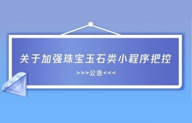 微信公众平台发布《关于加强珠宝玉石类小程序把控的公告》
