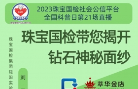 【2023珠宝国检社会公信平台第21场直播预热】全国科普日·全面剖析钻石的神秘